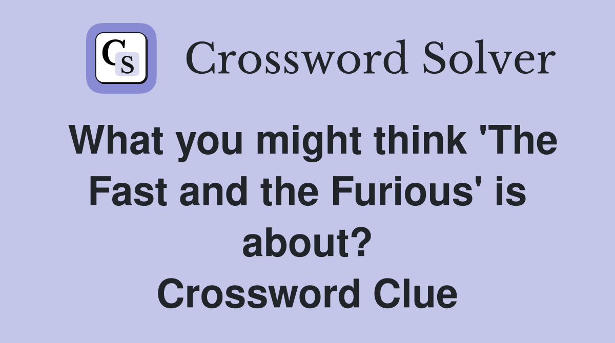 What you might think 'The Fast and the Furious' is about? Crossword